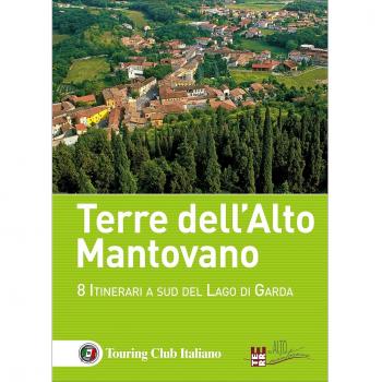 Terre dell'Alto Mantovano. 8 itinerari a sud del lago di Garda