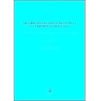 I ritardi nei pagamenti delle PP. AA. e la riforma federalista. La questione della sostenibilità finanziaria del sistema pubblico...
