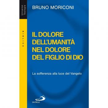 Il dolore dell'umanità nel dolore del figlio di Dio. La sofferenza alla luce del Vangelo