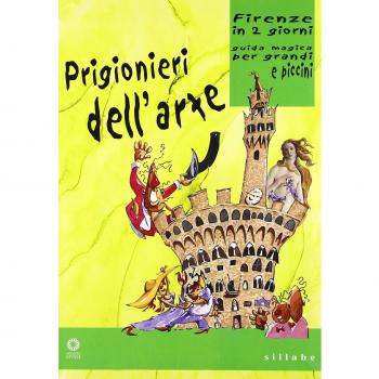 Prigionieri dell'arte. Firenze in due giorni. Guida magica per grandi e piccini. Ediz. illustrata