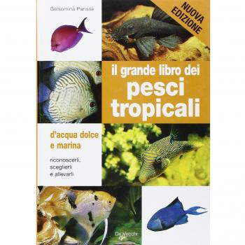 Il grande libro dei pesci tropicali. D'acqua dolce e marina