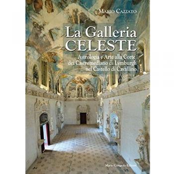 La Galleria celeste. Astrologia e arte alla Corte dei Castromediano di Lymburgh nel Castello di Cavallino. Ediz. illustrata