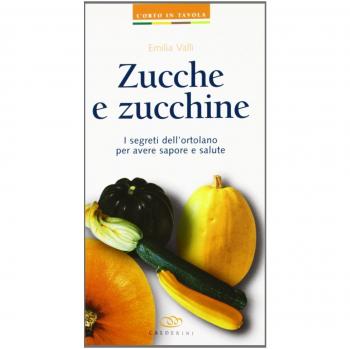 Zucche e zucchine. I segreti dell'ortolano per avere sapore e salute