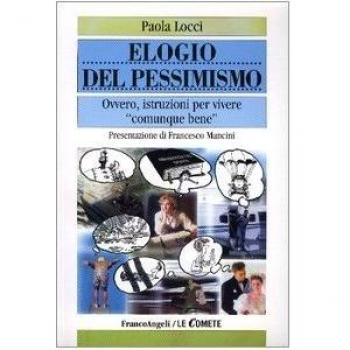 Elogio del pessimismo. Ovvero, istruzioni per vivere «comunque» bene