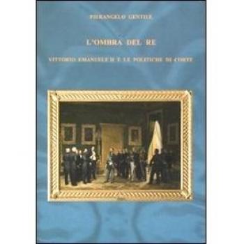 L'ombra del re. Vittorio Emanuele II e le politiche di corte