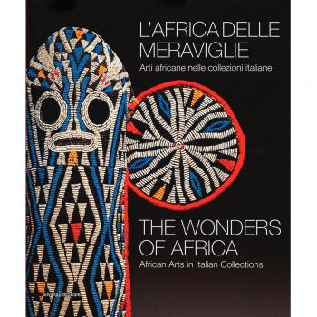 L'Africa delle meraviglie. Arti africane nelle collezioni italiane. Catalogo della mostra