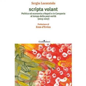 Scripta volant. Politica ed economia a Napoli e in Campania al tempo della post-verità (2013-2017)