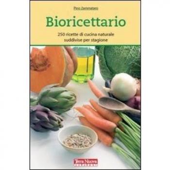 Bioricettario. 250 ricette di cucina naturale suddivise per stagione
