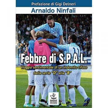 Febbre di S.P.A.L. Viaggio sentimentale di un indomito tifoso dalla serie «D» alla «B»