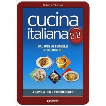 Cucina italiana 2.0. Dal web ai fornelli in 100 ricette