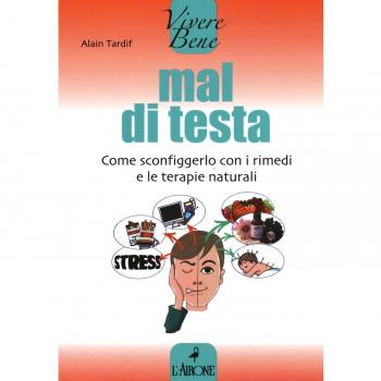 Mal di testa. Come sconfiggerlo con i rimedi e le terapie naturali