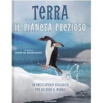 Terra. Il pianeta prezioso. Un'enciclopedia ecologica per salvare il mondo