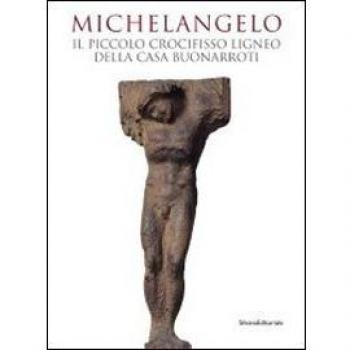 Michelangelo. Il piccolo crocifisso ligneo della casa Buonarroti. Catalogo della mostra