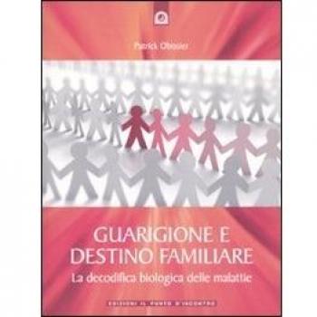 Guarigione e destino familiare. La decodifica biologica delle malattie