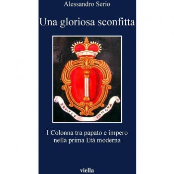 Una gloriosa sconfitta. I Colonna tra papato e impero nella prima Età moderna (1431-1530)