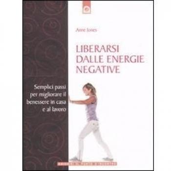 Liberarsi dalle energie negative. Semplici passi per migliorare il benessere in casa e sul lavoro