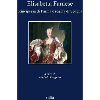 Elisabetta Farnese. Principessa di Parma e regina di Spagna. Atti del Convegno internazionale fi studi (Parma, 2-4 ottobre 2008)