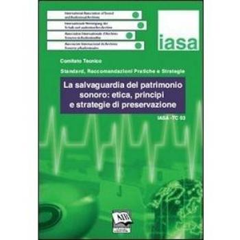La salvaguardia del patrimonio sonoro: etica, principi e strategie di preservazione. IASA-TC03 (3 dicembre 2005)