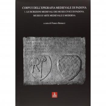 Corpus dell'epigrafia medievale di Padova. Con CD-ROM. Le iscrizioni medievali dei Musei Civici di Padova. Museo d'arte medievale e moderna