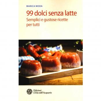 99 dolci senza latte. Semplici e gustose ricette per tutti