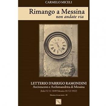 Rimango a Messina non andate via. Letterio D'Arrigo Ramondini arcivescovo e archimandrita di Messina (Itala 15/11/1849-Messina 18/12/1922)