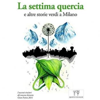 La settima quercia e altre storie verdi a Milano. I racconti vincitori del Concorso letterario Green fiction 2014