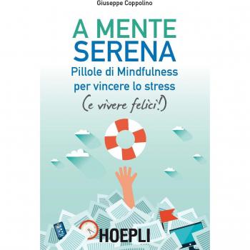 A mente serena. Pillole di mindfulness per vincere lo stress (e vivere felici!)