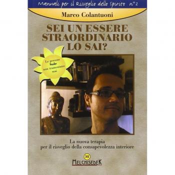 Sei un essere straordinario. Lo sai? La nuova terapia per il risveglio della consapevolezza interiore