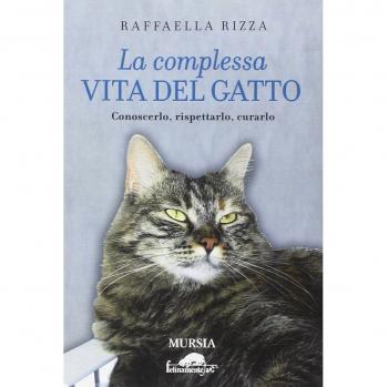 La complessa vita del gatto: Conoscerlo, rispettarlo, curarlo