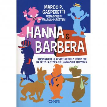 Hanna & Barbera. I personaggi e le avventure dello studio che ha fatto la storia dell'animazione televisiva