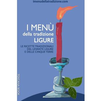 I menù della tradizione ligure. Le ricette tradizionali del Levante ligure e delle Cinque Terre