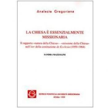 La chiesa è essenzialmente missionaria. Il rapporto «Natura della Chiesa-missione della Chiesa» nell'iter della costituzione de Ecclesia (1959-1964)
