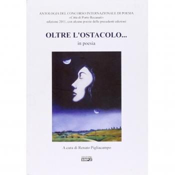Oltre l'ostacolo... in poesia. Antologia del concorso internazionale di poesia «Città di Porto Recanati» 2011