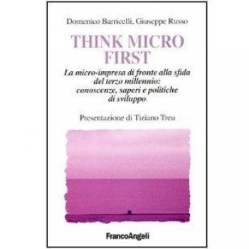 Think Micro First. La microimpresa di fronte alla sfida del terzo millennio. Conoscenze, saperi e politiche di sviluppo