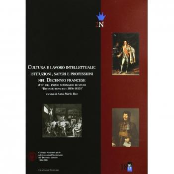 Cultura e lavoro intellettuale. Istituzioni, saperi e professioni nel Decennio francese. Atti del primo Semonario di studi «Decennio francese (1806-1815)