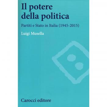 Il potere della politica. Partiti e Stato in Italia (1945-2015)