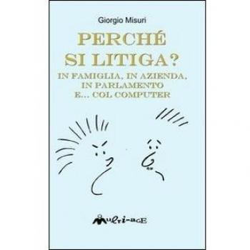 Perché si litiga. In famiglia, in azienda, in parlamento e... col computer