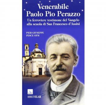 Venerabile Paolo Pio Perazzo. Un ferroviere testimone del Vangelo alla scuola di san Francesco d'Assisi