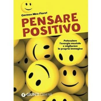 Pensare positivo. Potenziare l'energia mentale e migliorare la propria immagine