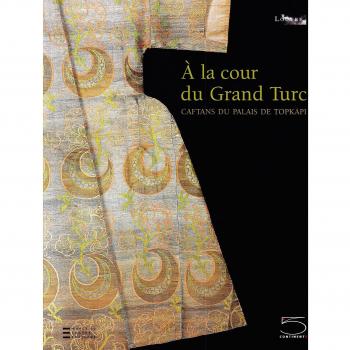 À la cour du gran turc. Caftans du palais de Topkapi. Catalogo della mostra (Parigi, 11 ottobre 2009-18 gennaio 2010)