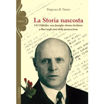 La storia nascosta. Gli Uhlfelder, una famiglia ebraica berlinese a Bari negli anni della persecuzione