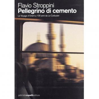 Pellegrino di cemento. Le voyage d'Orient a 100 anni da Le Corbusier