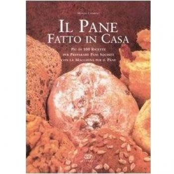 Il pane fatto in casa. Più di 100 ricette per preparare pani squisiti con la macchina per il pane