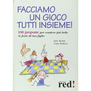 Facciamo un gioco tutti insieme! 100 proposte per rendere più belle le feste di tuo figlio