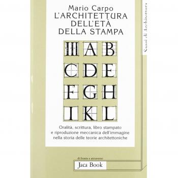L'architettura dell'età della stampa. Oralità, scrittura, libro stampato e riproduzione meccanica dell'immagine nella storia delle teorie architettoniche