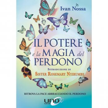 Il potere e la magia del perdono. Ritrova la pace abbracciando il perdono