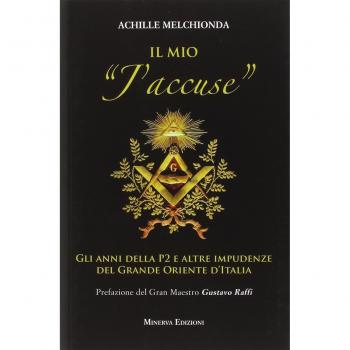 Il mio «j'accuse». Gli anni della P2 e altre impudenze del Grande Oriente d'Italia