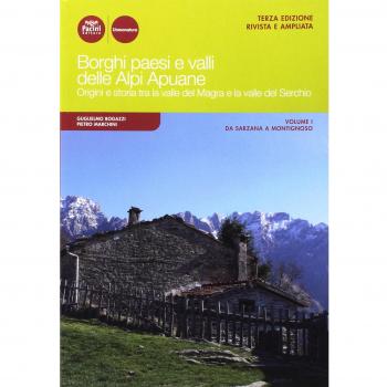Borghi paesi e valli delle Alpi Apuane. Origini e storia tra la valle del Magra e la valle del Serchio. Ediz. ampliata. Da Sarzana a Montignoso (Vol. 1)