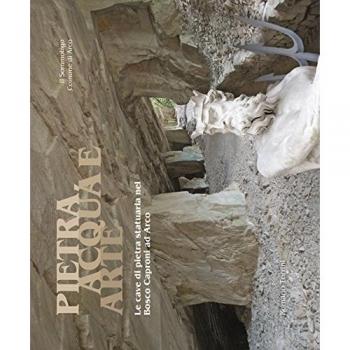 Pietra, acqua e arte. Le cave di pietra statuaria nel bosco Caproni