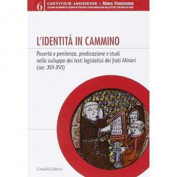 L'identità in cammino. Povertà e penitenza, predicazione e studi nello sviluppo dei testi legislativi dei frati Minori